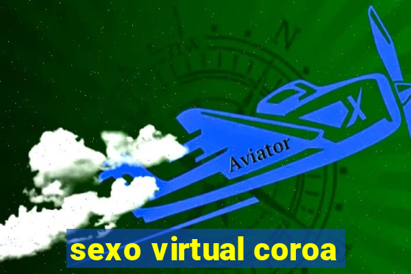 sexo virtual coroa